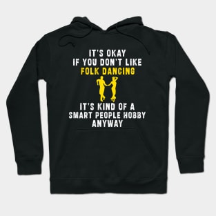 Smart People Hobby Folk Dancing: Newest design for folk dancing lover say "It's okay if don't like folk dancing it's kind of a smart people hobby anyway" Hoodie